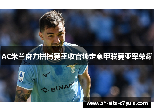 AC米兰奋力拼搏赛季收官锁定意甲联赛亚军荣耀
