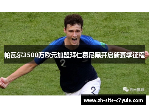 帕瓦尔3500万欧元加盟拜仁慕尼黑开启新赛季征程