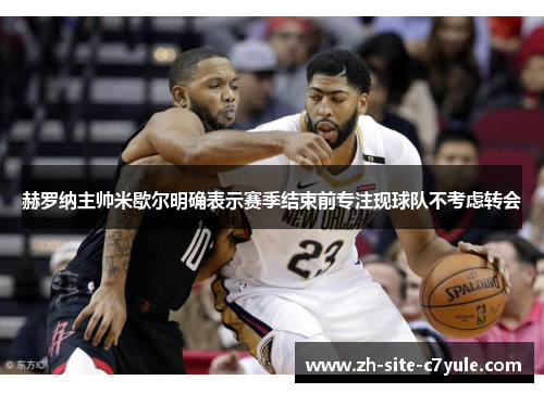 赫罗纳主帅米歇尔明确表示赛季结束前专注现球队不考虑转会