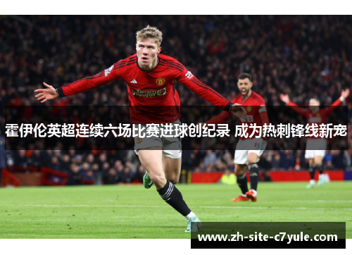 霍伊伦英超连续六场比赛进球创纪录 成为热刺锋线新宠