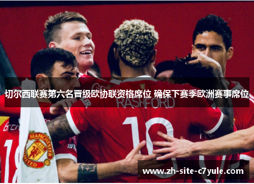 切尔西联赛第六名晋级欧协联资格席位 确保下赛季欧洲赛事席位