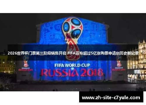 2026世界杯门票第三阶段销售开启 FIFA宣布超过5亿张购票申请创历史新纪录