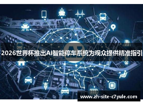 2026世界杯推出AI智能停车系统为观众提供精准指引